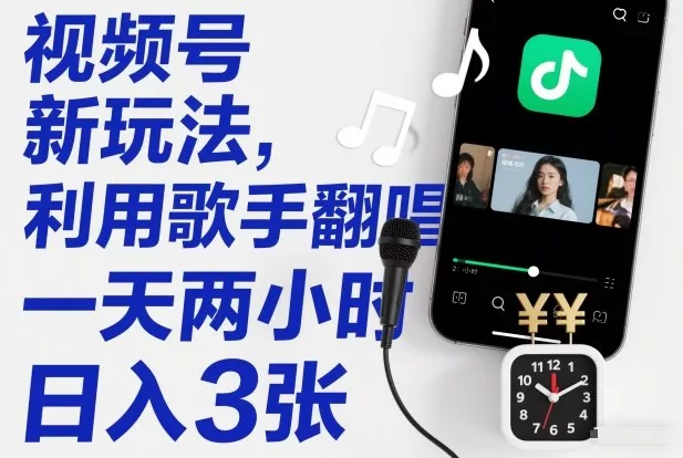 视频号新玩法，利用歌手翻唱，一天两小时，日入3张 - 网创在线