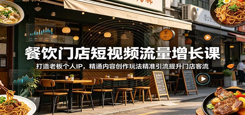餐饮门店短视频流量增长课：打造老板个人IP，精通内容创作玩法精准引流提升门店客流 - 网创在线